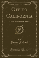 Off to California: A Tale of the Gold Country (Classic Reprint)