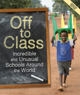 Off to Class (Updated Edition): Incredible and Unusual Schools Around the World - Hughes, Susan