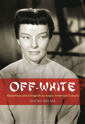 Off-White: Yellowface and Chinglish by Anglo-American Culture - Ma, Sheng-mei