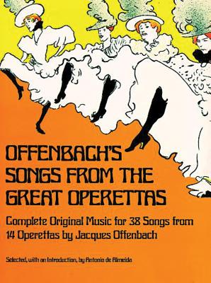 Offenbach's Songs From The Great Operettas: Complete Original Music for 38 Songs from 14 Operettas - Offenbach, Jacques