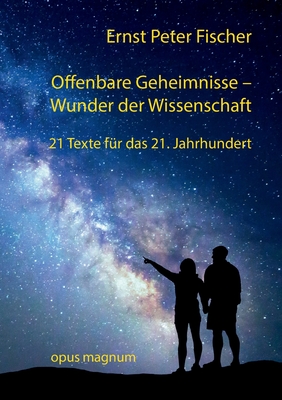 Offenbare Geheimnisse - Wunder der Wissenschaft: 21 Texte f?r das 21. Jahrhundert - Fischer, Ernst Peter