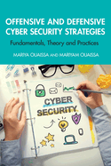 Offensive and Defensive Cyber Security Strategies: Fundamentals, Theory and Practices