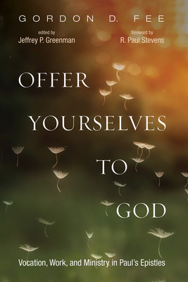 Offer Yourselves to God - Fee, Gordon D, and Greenman, Jeffrey P (Editor), and Stevens, R Paul (Foreword by)