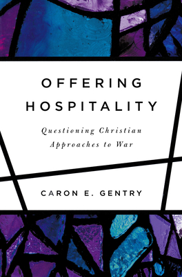 Offering Hospitality: Questioning Christian Approaches to War - Gentry, Caron E