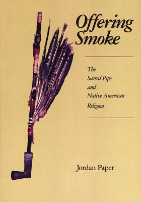 Offering Smoke: The Sacred Pipe and Native American Religion - Paper, Jordan