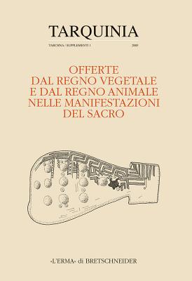 Offerte Dal Regno Vegetale E Dal Regno Animale Nelle Manifestazioni del Sacro: Atti Dell'incontro Di Studio. Milano 26-27 Giugno 2003 - Bonghi Jovino, Maria (Editor), and Chiesa, Federica (Editor)