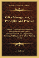 Office Management, Its Principles And Practice: Covering Organization, Arrangement, And Operation With Special Consideration Of The Employment, Training, And Payment Of Office Workers (1918)