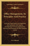 Office Management, Its Principles and Practice: Covering Organization, Arrangement, and Operation with Special Consideration of the Employment, Training, and Payment of Office Workers