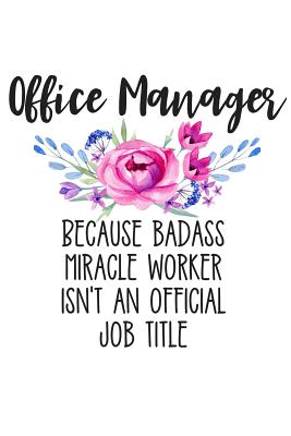 Office Manager Because Badass Miracle Worker Isn't an Official Job Title: Lined Journal Notebook for Female Office Managers, Business Administrators - Creatives Journals, Desired