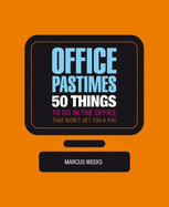 Office Pastimes: 50 Things to Do in an Office That Won't Get You a P45