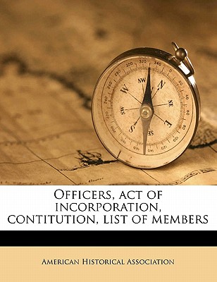 Officers, Act of Incorporation, Contitution, List of Members Volume 1903 - American Historical Association (Creator)