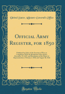 Official Army Register, for 1850: Published by Order of the Secretary of War, in Compliance with the Resolution of the Senate, December 13, 1815, and Resolutions of the House of Representatives, February 1, 1830, and August 30, 1842 (Classic Reprint)