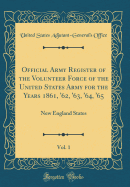 Official Army Register of the Volunteer Force of the United States Army for the Years 1861, '62, '63, '64, '65, Vol. 1: New England States (Classic Reprint)