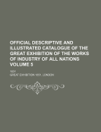 Official Descriptive And Illustrated Catalogue Of The Great Exhibition Of The Works Of Industry Of All Nations: 1851; Volume 5