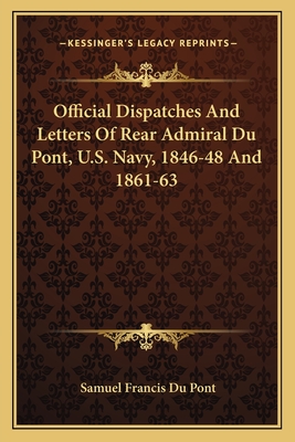 Official Dispatches And Letters Of Rear Admiral Du Pont, U.S. Navy, 1846-48 And 1861-63 - Du Pont, Samuel Francis