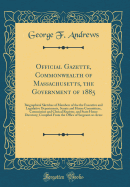 Official Gazette, Commonwealth of Massachusetts, the Government of 1885: Biographical Sketches of Members of the the Executive and Legislative Departments, Senate and House Committees, Commission and Clerical Register, and State House Directory; Compiled
