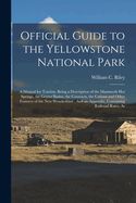 Official Guide to the Yellowstone National Park: A Manual for Tourists, Being a Description of the Mammoth Hot Springs, the Geyser Basins, the Cataracts, the Caons and Other Features of the New Wonderland: And an Appendix, Containing Railroad Rates, As