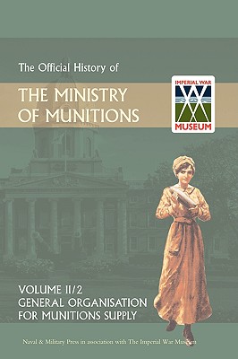 OFFICIAL HISTORY OF THE MINISTRY OF MUNITIONS VOLUME II, Part 1: General Organization for Munitions Supply - Hmso