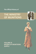 Official History of the Ministry of Munitions Volume IX: Review of Munitions Supply