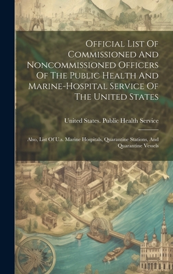 Official List Of Commissioned And Noncommissioned Officers Of The Public Health And Marine-hospital Service Of The United States: Also, List Of U.s. Marine Hospitals, Quarantine Stations, And Quarantine Vessels - United States Public Health Service (Creator)