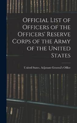 Official List of Officers of the Officers' Reserve Corps of the Army of the United States - United States Adjutant-General's Off (Creator)