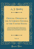 Official Opinions of the Attorneys-General of the United States, Vol. 14: Advising the President and Heads of Departments in Relation to Their Official Duties, and Expounding the Constitution, Treaties with Foreign Governments and with Indian Tribes, and