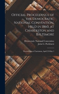 Official Proceedings of the Democratic National Convention, Held in 1860, at Charleston and Baltimore: Proceedings at Charleston, April 23-May 3