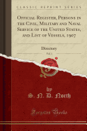 Official Register, Persons in the Civil, Military and Naval Service of the United States, and List of Vessels, 1907, Vol. 1: Directory (Classic Reprint)