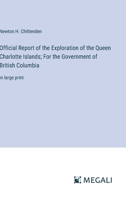 Official Report of the Exploration of the Queen Charlotte Islands; For the Government of British Columbia: in large print - Chittenden, Newton Henry