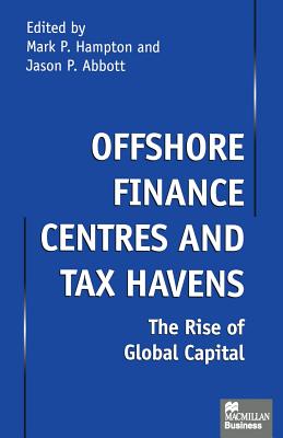 Offshore Finance Centres and Tax Havens: The Rise of Global Capital - Abbott, Jason P (Editor), and Hampton, Mark P (Editor), and Abbottd, Jason P