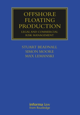 Offshore Floating Production: Legal and Commercial Risk Management - Lemanski, Max (Editor), and Moore, Simon (Editor), and Beadnall, Stuart (Editor)