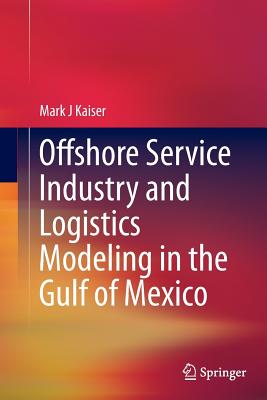 Offshore Service Industry and Logistics Modeling in the Gulf of Mexico - Kaiser, Mark J