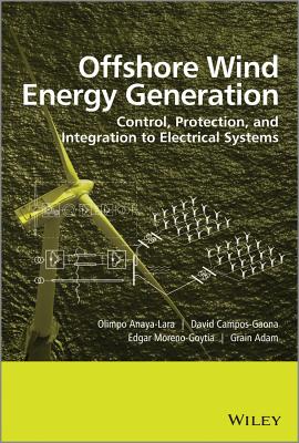 Offshore Wind Energy Generation: Control, Protection, and Integration to Electrical Systems - Anaya-Lara, Olimpo, and Campos-Gaona, David, and Moreno-Goytia, Edgar