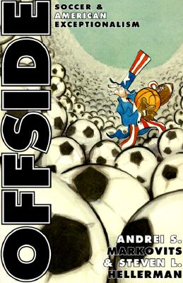 Offside: Soccer and American Exceptionalism - Markovits, Andrei S, and Hellerman, Steven L