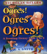 Ogres! Ogres! Ogres!: A Feasting Frenzy from A to Z - Heller, Nicholas
