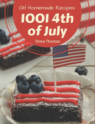 Oh! 1001 Homemade 4th of July Recipes: Greatest Homemade 4th of July Cookbook of All Time - Thomas, Dona