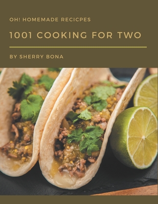 Oh! 1001 Homemade Cooking for Two Recipes: A Highly Recommended Homemade Cooking for Two Cookbook - Bona, Sherry