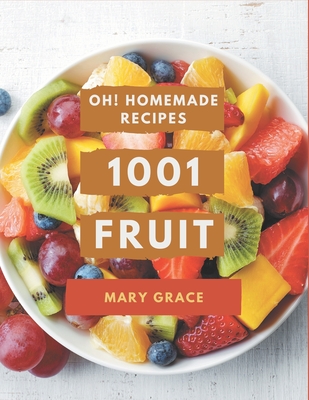 Oh! 1001 Homemade Fruit Recipes: I Love Homemade Fruit Cookbook! - Grace, Mary