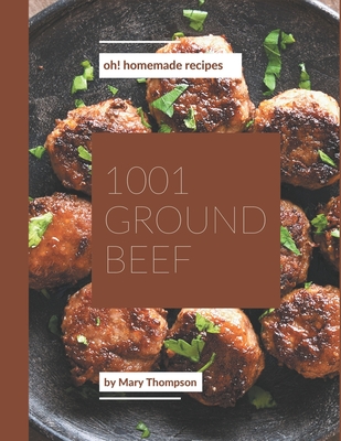 Oh! 1001 Homemade Ground Beef Recipes: Let's Get Started with The Best Homemade Ground Beef Cookbook! - Thompson, Mary