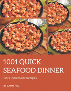 Oh! 1001 Homemade Quick Seafood Dinner Recipes: A Homemade Quick Seafood Dinner Cookbook for Effortless Meals
