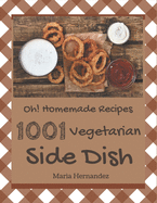 Oh! 1001 Homemade Vegetarian Side Dish Recipes: A Homemade Vegetarian Side Dish Cookbook Everyone Loves!