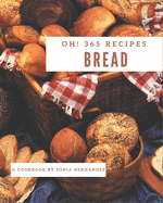 Oh! 365 Bread Recipes: A Bread Cookbook for All Generation