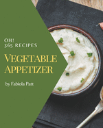 Oh! 365 Vegetable Appetizer Recipes: Cook it Yourself with Vegetable Appetizer Cookbook!