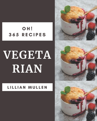 Oh! 365 Vegetarian Recipes: Start a New Cooking Chapter with Vegetarian Cookbook! - Mullen, Lillian