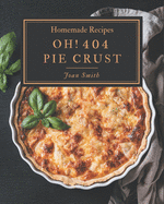 Oh! 404 Homemade Pie Crust Recipes: The Best Homemade Pie Crust Cookbook on Earth