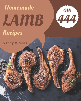 Oh! 444 Homemade Lamb Recipes: Keep Calm and Try Homemade Lamb Cookbook - Woods, Nancy