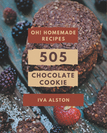 Oh! 505 Homemade Chocolate Cookie Recipes: Cook it Yourself with Homemade Chocolate Cookie Cookbook!