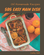 Oh! 505 Homemade Easy Main Dish Recipes: A Homemade Easy Main Dish Cookbook from the Heart!