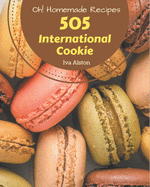 Oh! 505 Homemade International Cookie Recipes: A Homemade International Cookie Cookbook Everyone Loves!