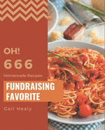 Oh! 666 Homemade Fundraising Favorite Recipes: A Homemade Fundraising Favorite Cookbook that Novice can Cook